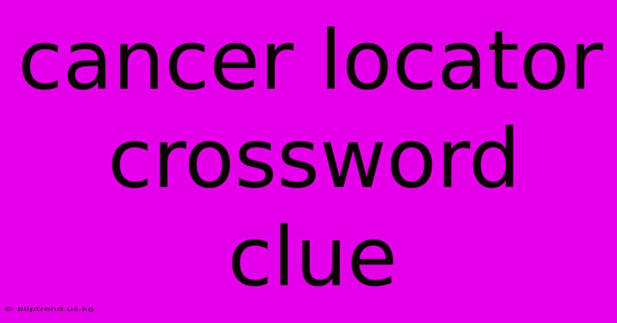 Cancer Locator Crossword Clue