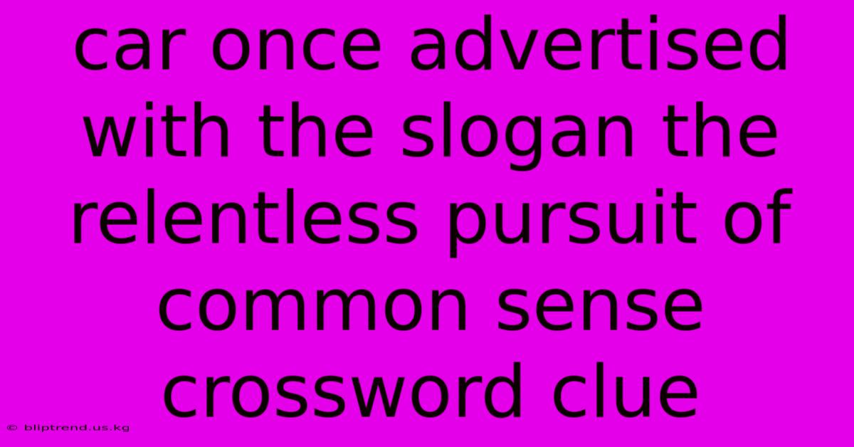 Car Once Advertised With The Slogan The Relentless Pursuit Of Common Sense Crossword Clue