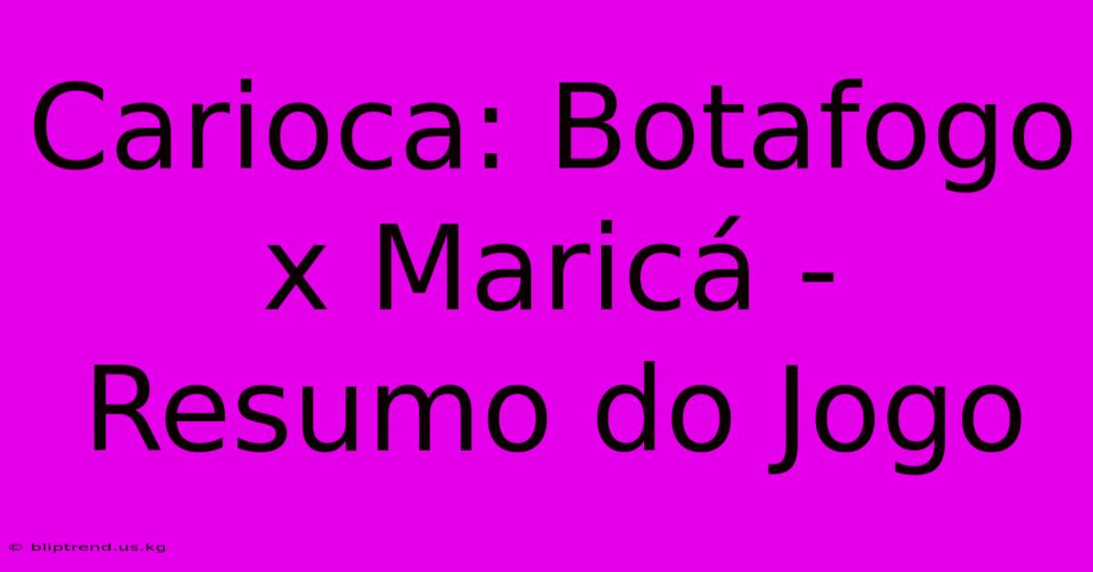 Carioca: Botafogo X Maricá - Resumo Do Jogo