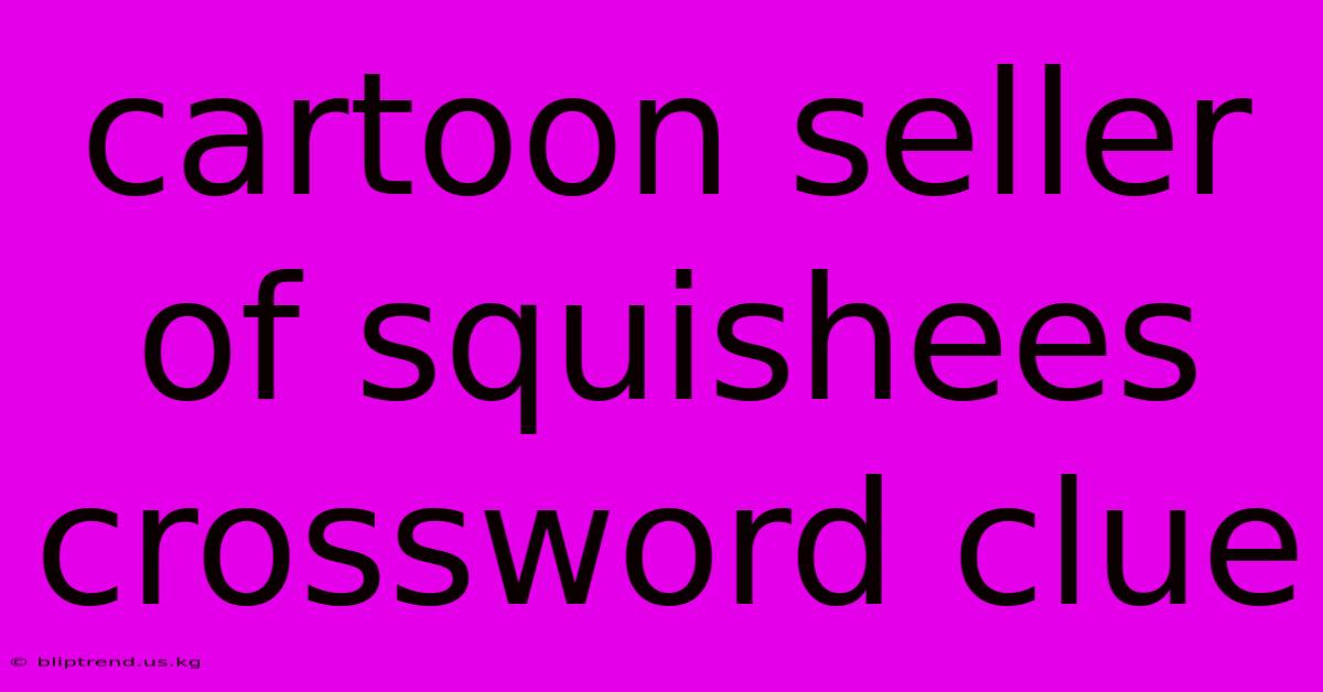 Cartoon Seller Of Squishees Crossword Clue