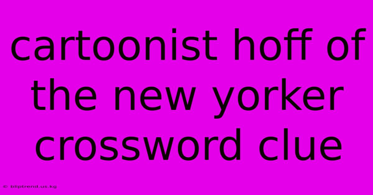 Cartoonist Hoff Of The New Yorker Crossword Clue