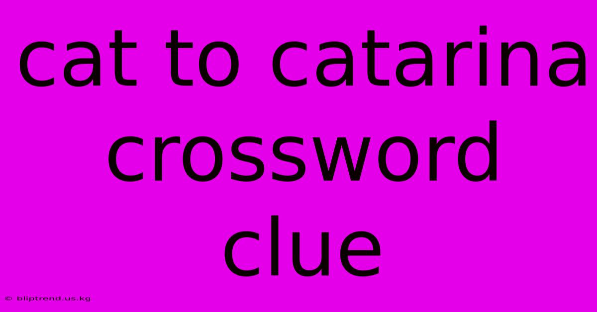 Cat To Catarina Crossword Clue