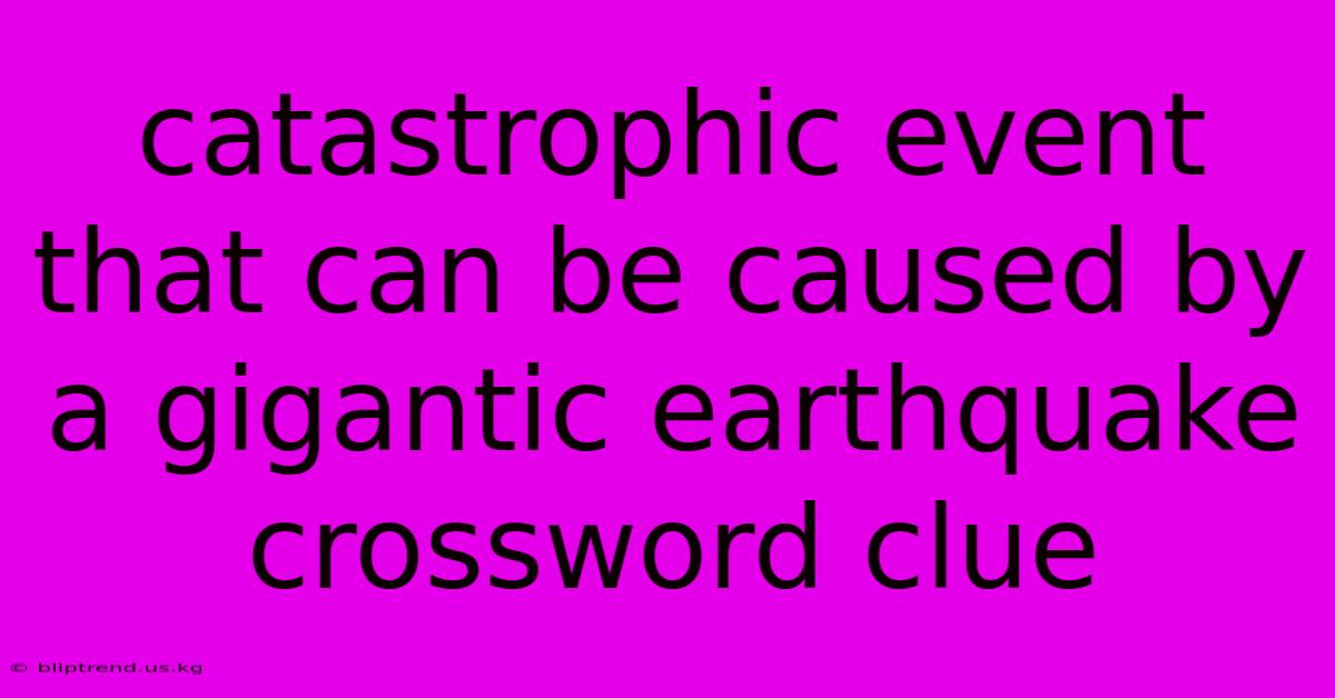 Catastrophic Event That Can Be Caused By A Gigantic Earthquake Crossword Clue