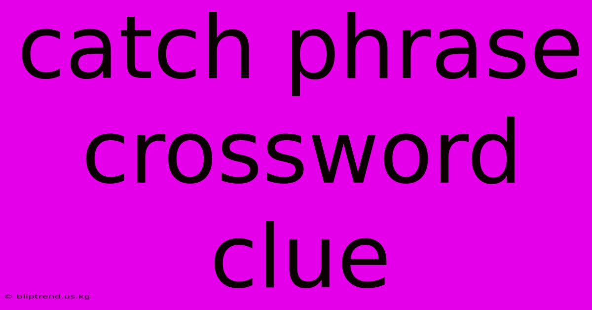 Catch Phrase Crossword Clue