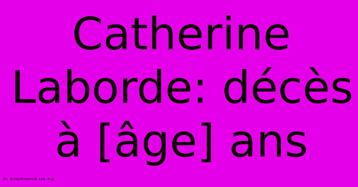 Catherine Laborde: Décès À [âge] Ans