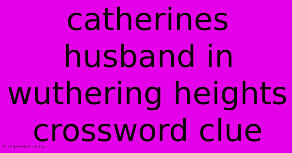 Catherines Husband In Wuthering Heights Crossword Clue