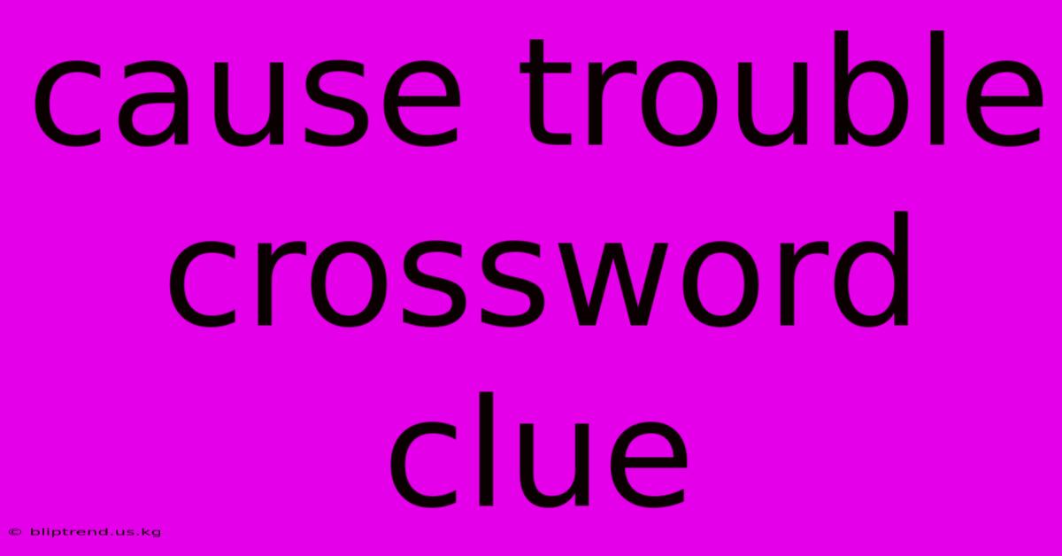 Cause Trouble Crossword Clue