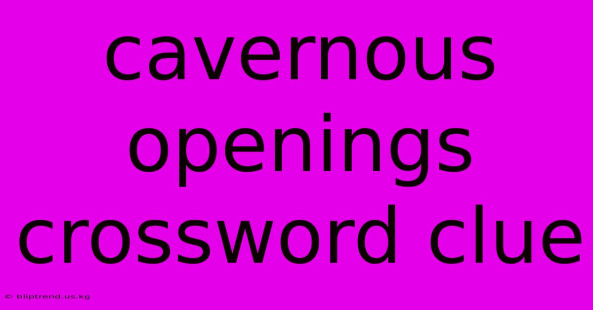 Cavernous Openings Crossword Clue