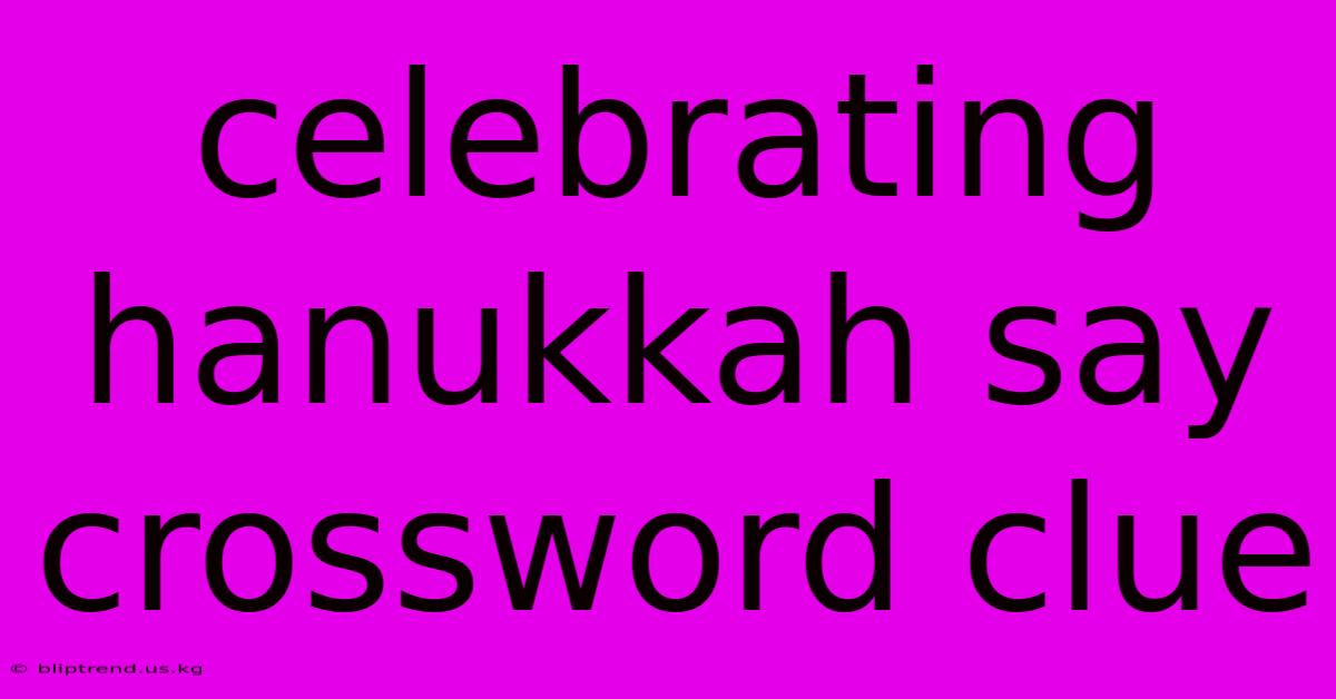 Celebrating Hanukkah Say Crossword Clue