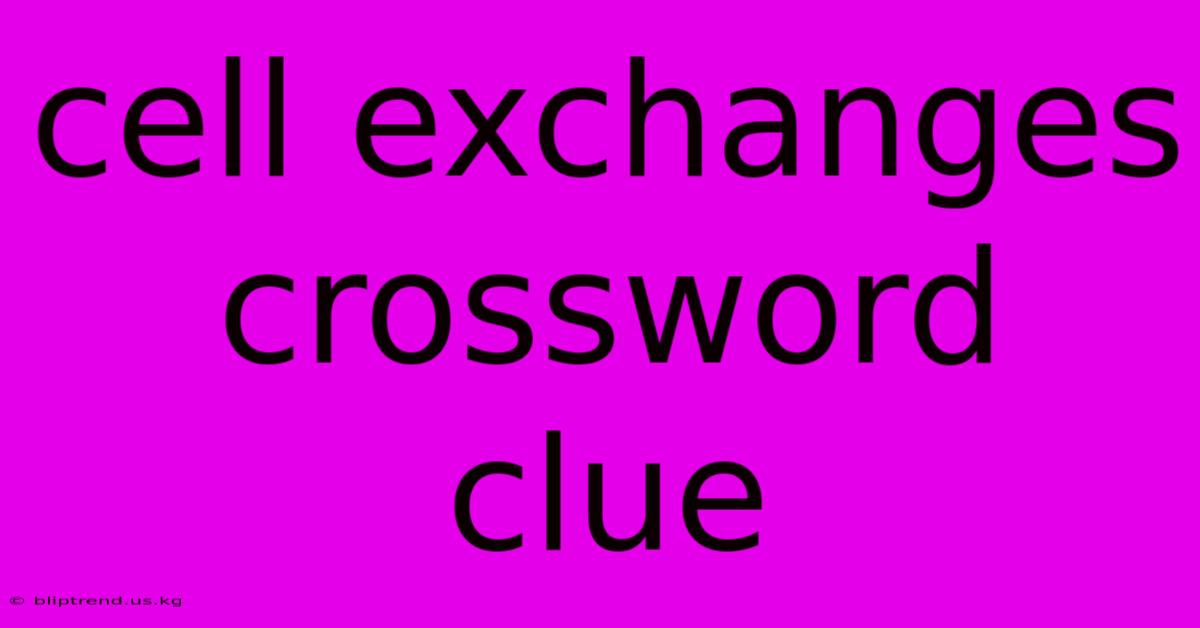 Cell Exchanges Crossword Clue