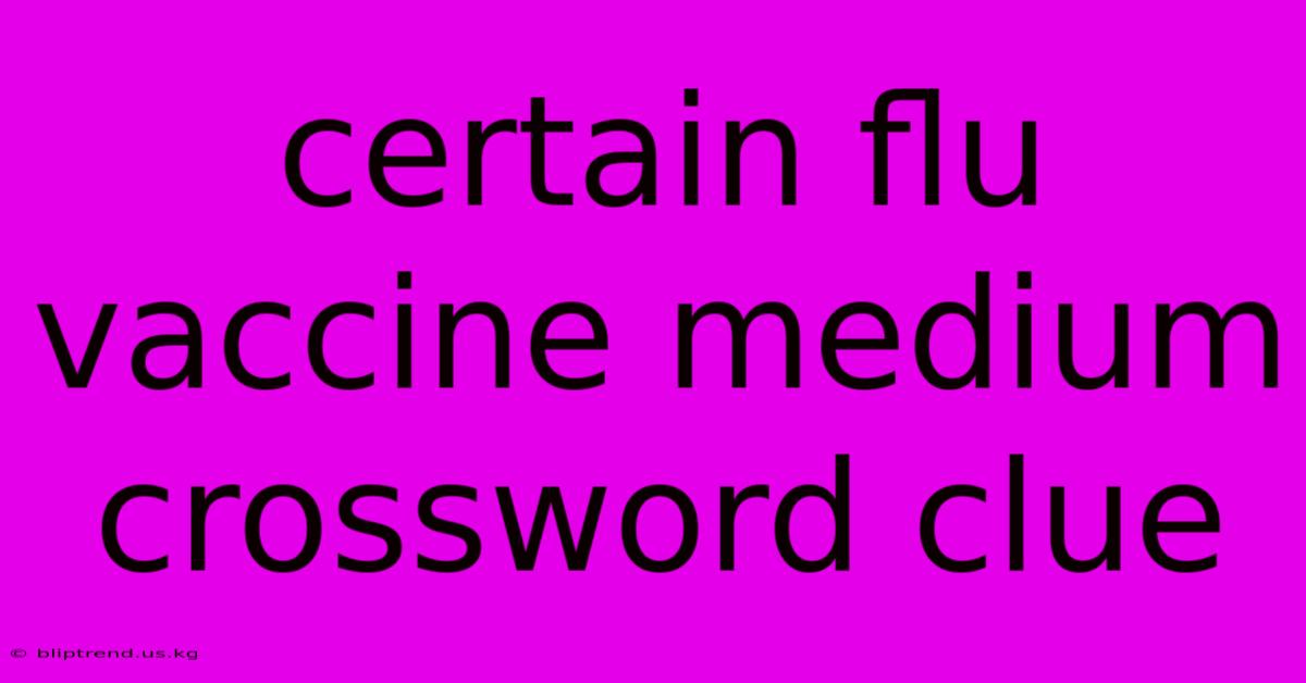 Certain Flu Vaccine Medium Crossword Clue