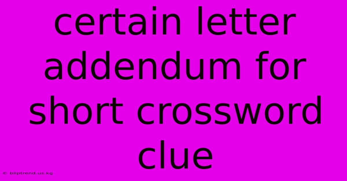 Certain Letter Addendum For Short Crossword Clue