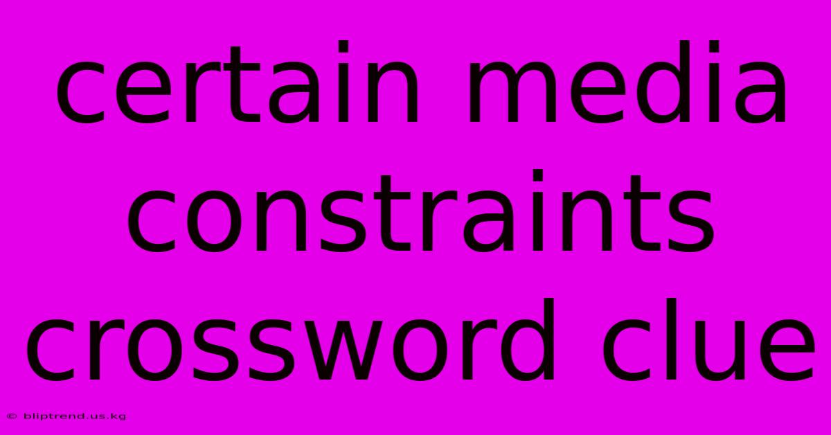 Certain Media Constraints Crossword Clue