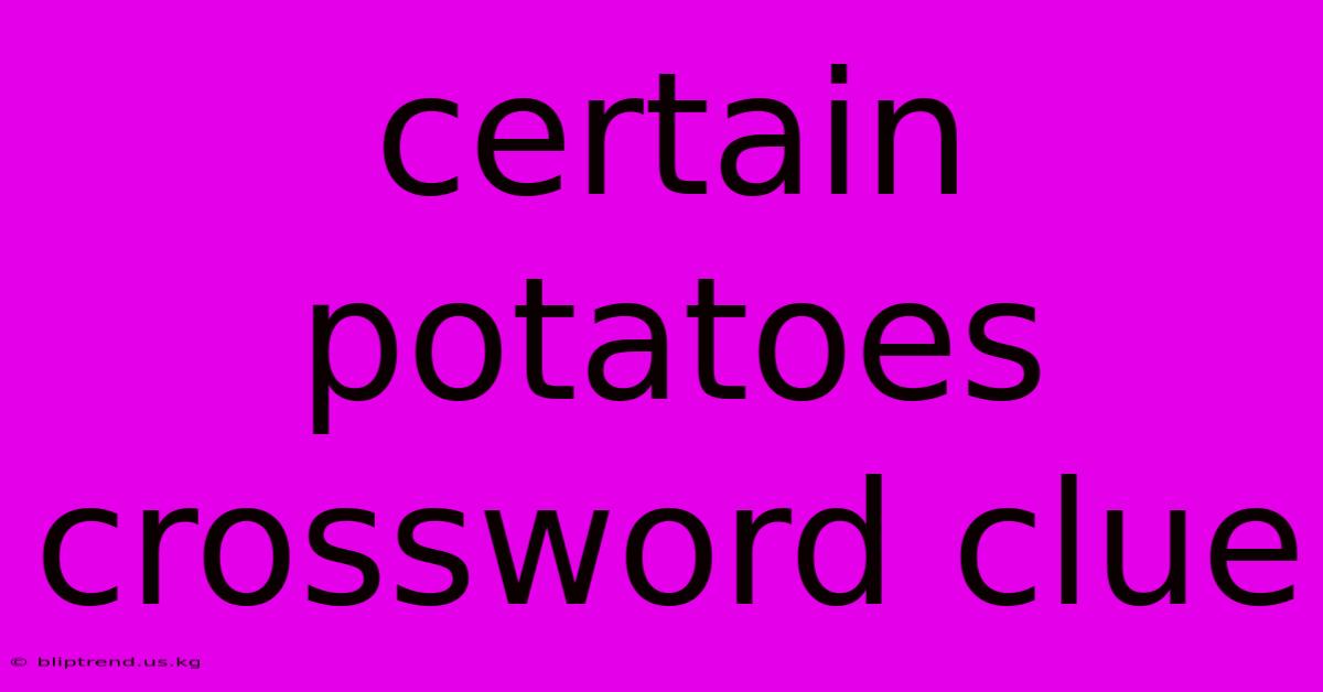 Certain Potatoes Crossword Clue