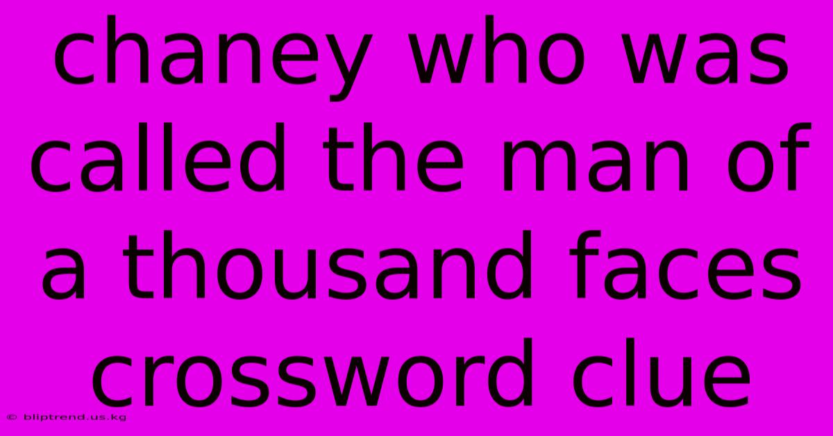 Chaney Who Was Called The Man Of A Thousand Faces Crossword Clue