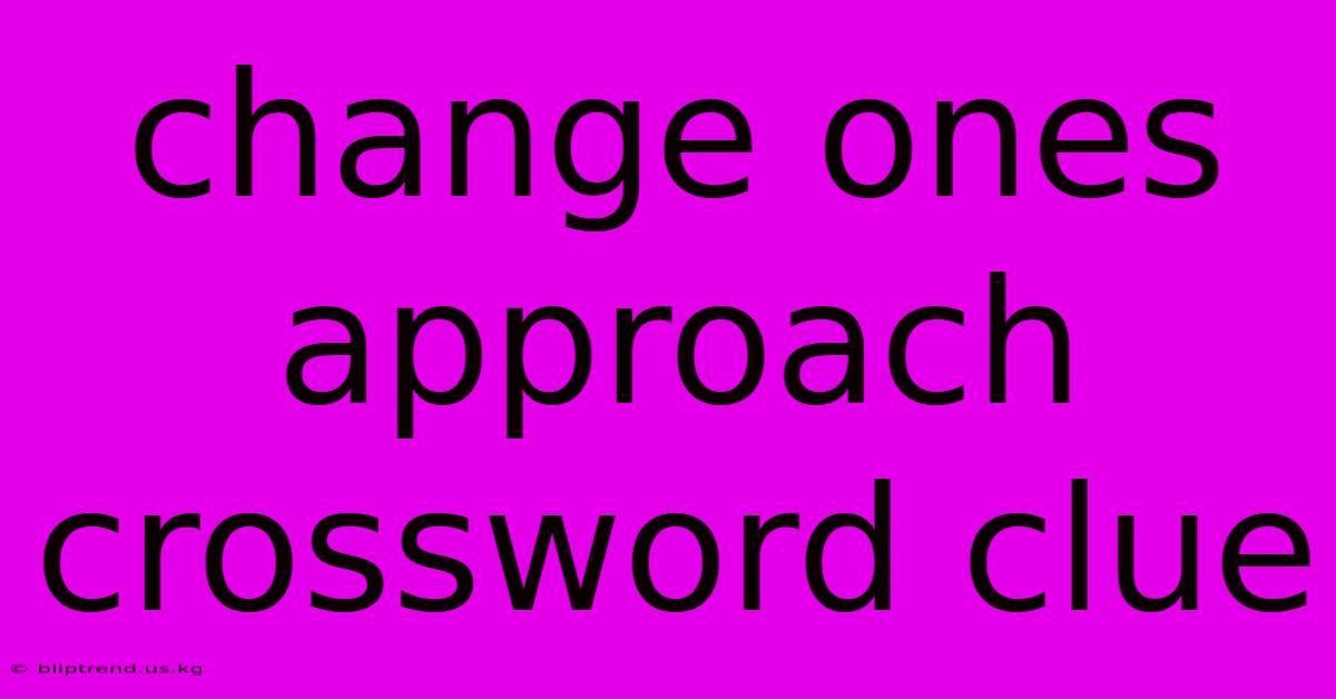 Change Ones Approach Crossword Clue