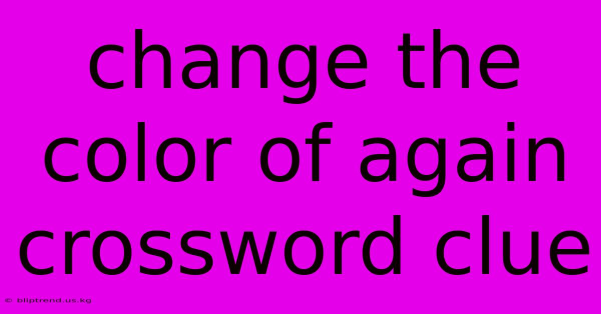 Change The Color Of Again Crossword Clue