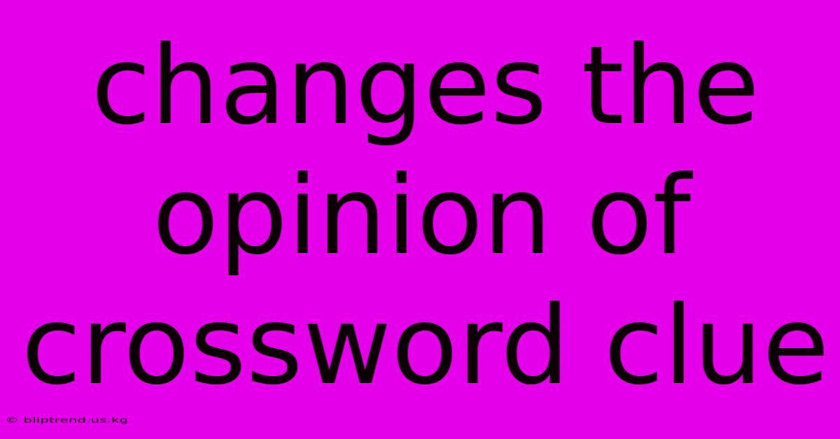 Changes The Opinion Of Crossword Clue