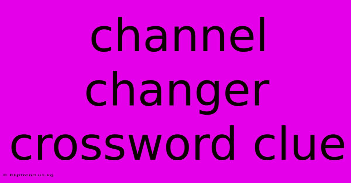 Channel Changer Crossword Clue