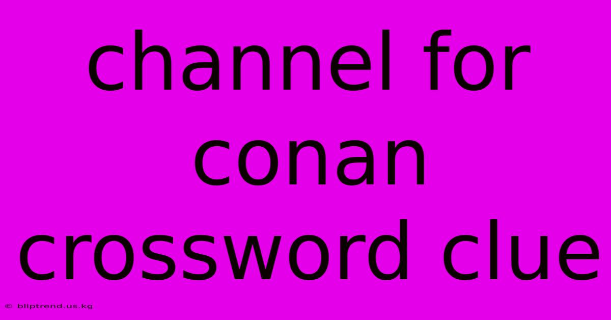 Channel For Conan Crossword Clue