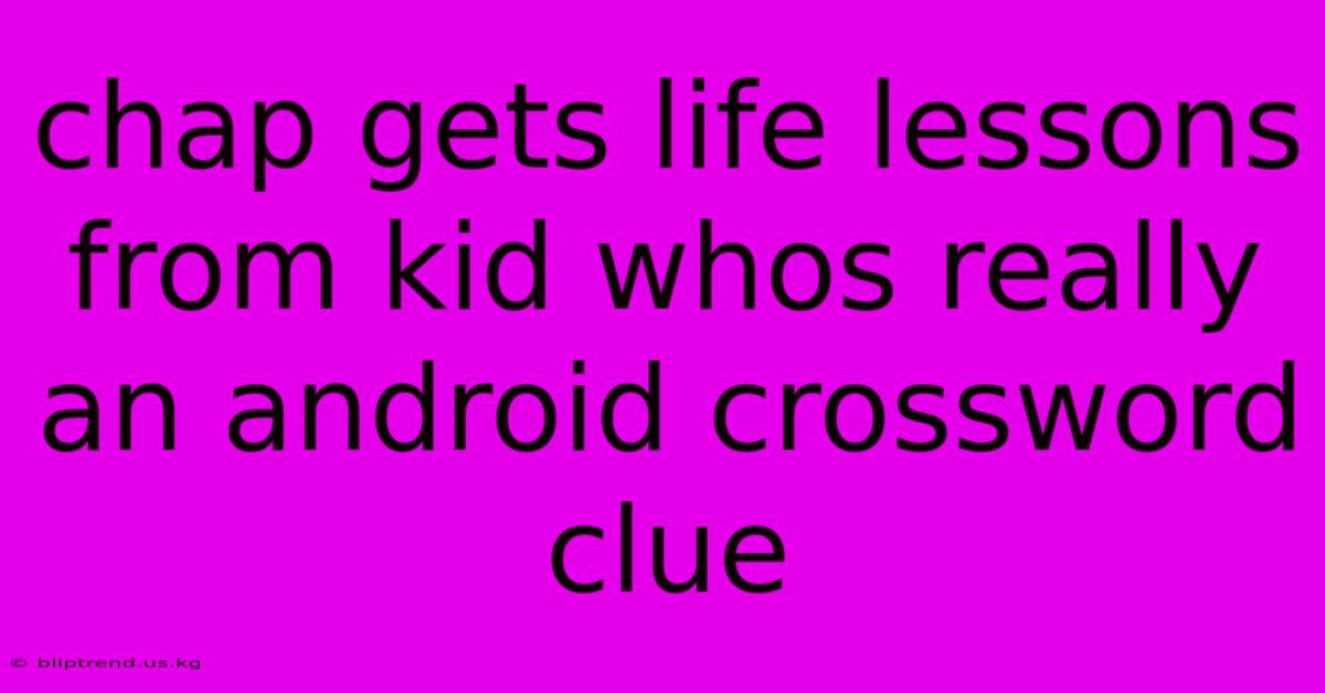 Chap Gets Life Lessons From Kid Whos Really An Android Crossword Clue