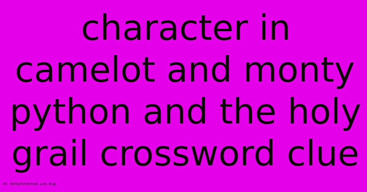 Character In Camelot And Monty Python And The Holy Grail Crossword Clue