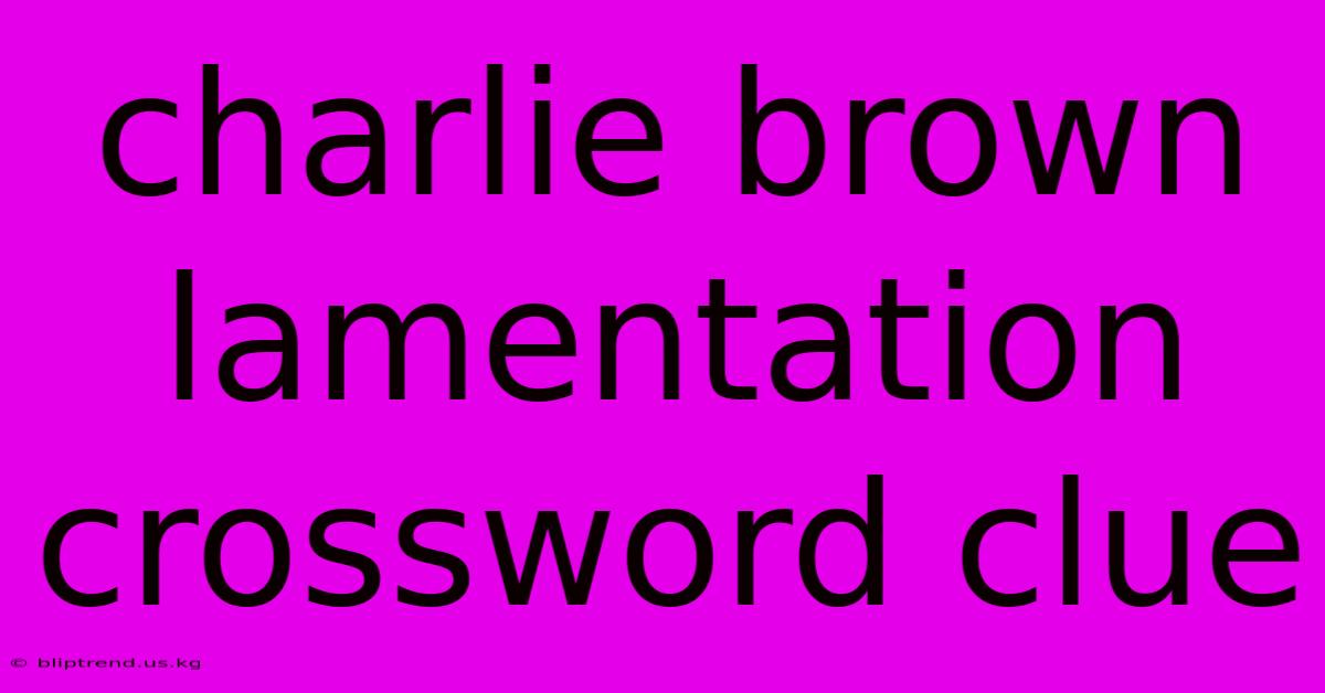 Charlie Brown Lamentation Crossword Clue