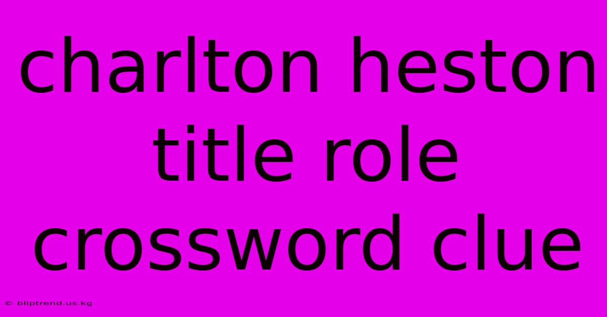 Charlton Heston Title Role Crossword Clue