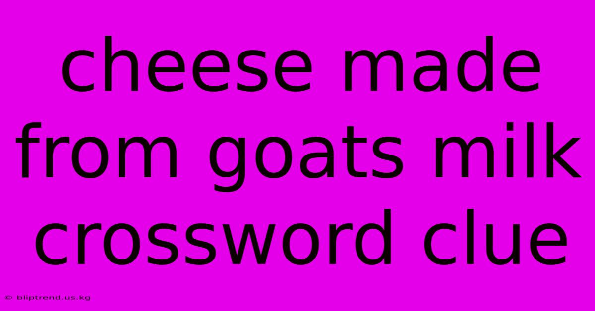 Cheese Made From Goats Milk Crossword Clue