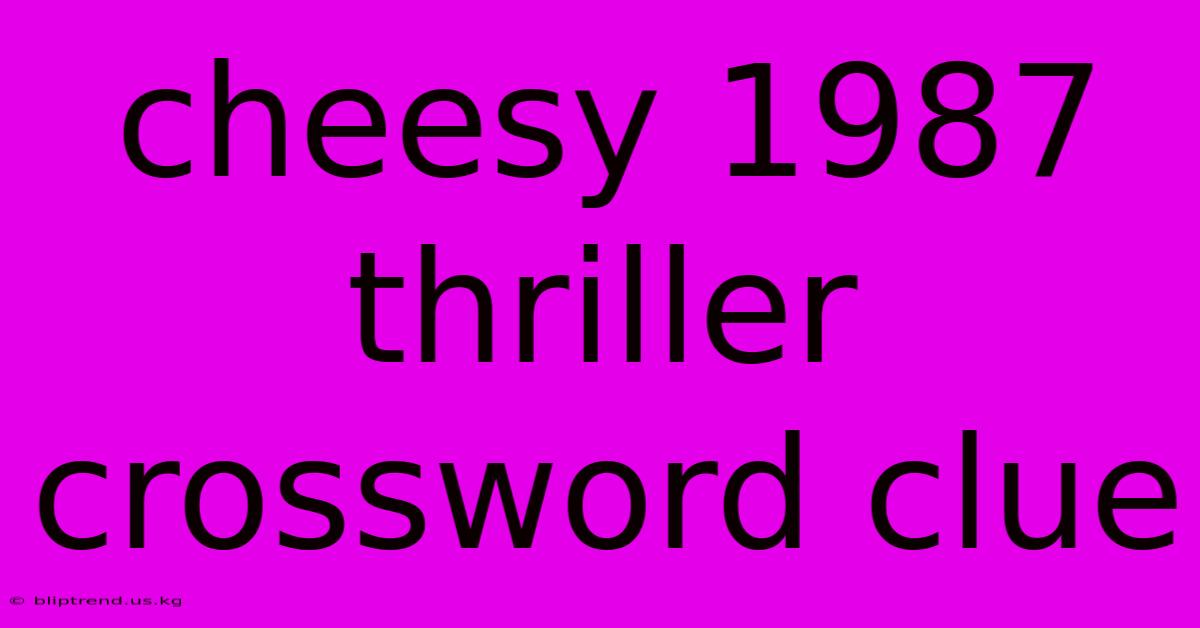 Cheesy 1987 Thriller Crossword Clue