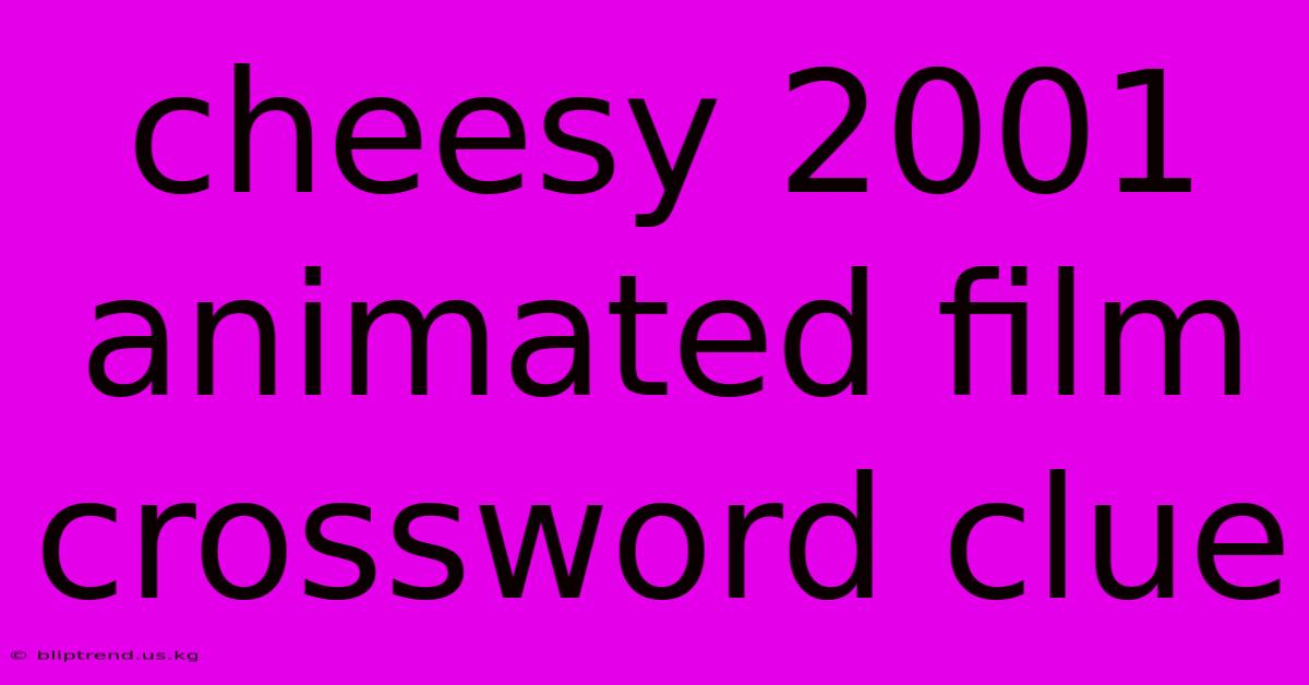 Cheesy 2001 Animated Film Crossword Clue