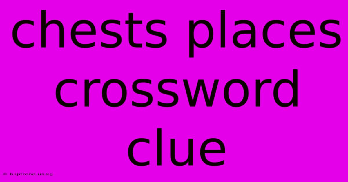 Chests Places Crossword Clue