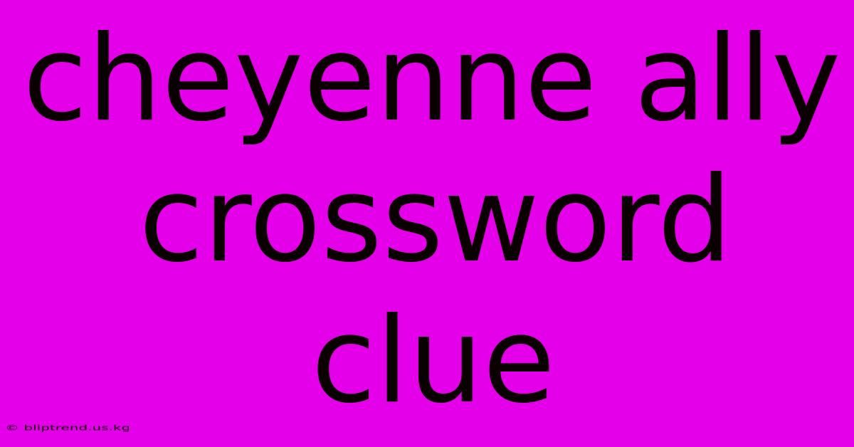 Cheyenne Ally Crossword Clue