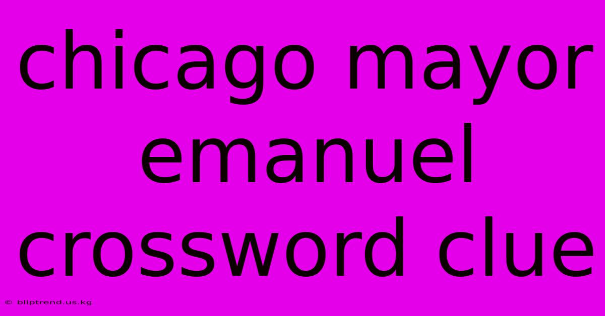 Chicago Mayor Emanuel Crossword Clue