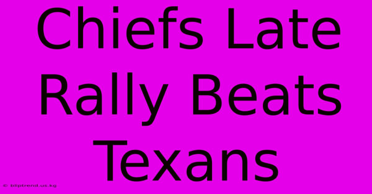 Chiefs Late Rally Beats Texans