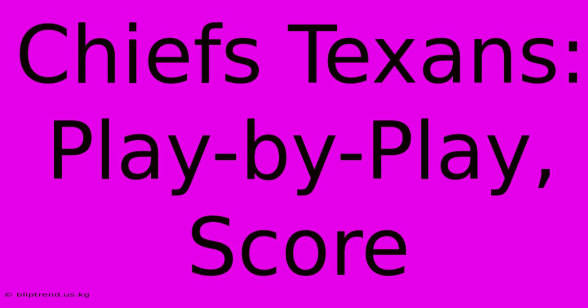 Chiefs Texans: Play-by-Play, Score