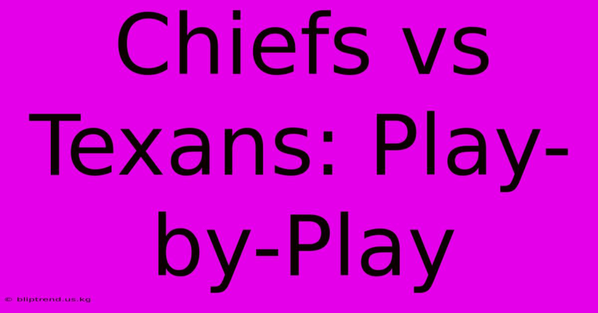 Chiefs Vs Texans: Play-by-Play