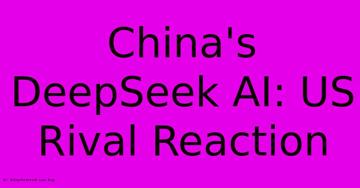 China's DeepSeek AI: US Rival Reaction