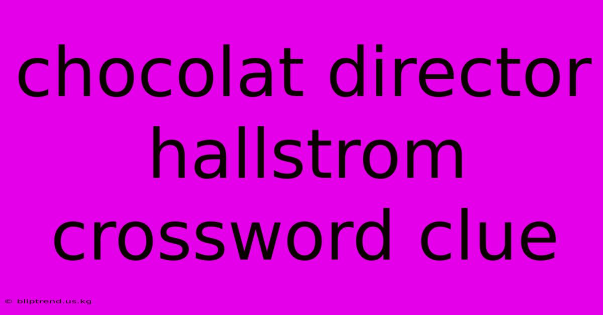 Chocolat Director Hallstrom Crossword Clue