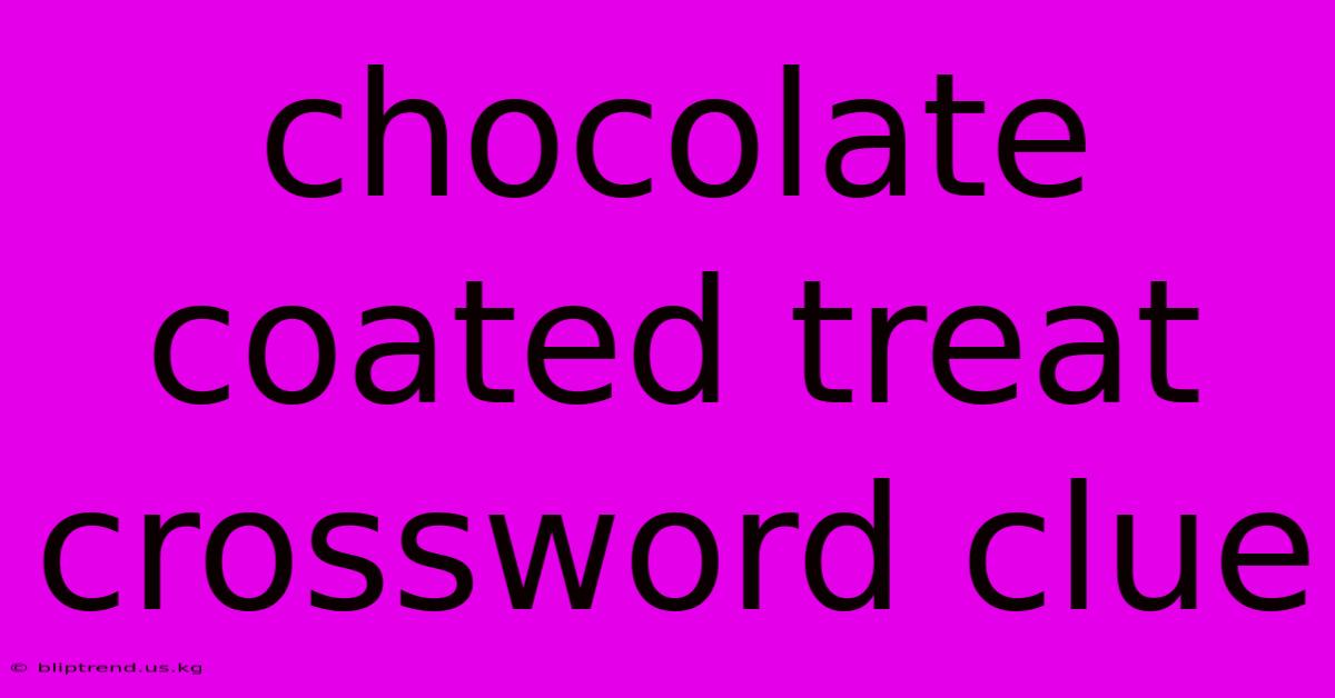 Chocolate Coated Treat Crossword Clue