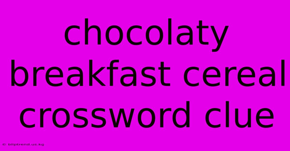 Chocolaty Breakfast Cereal Crossword Clue