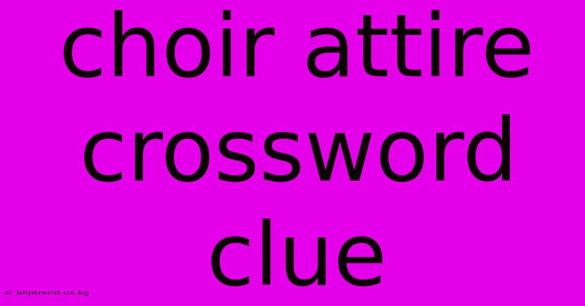 Choir Attire Crossword Clue