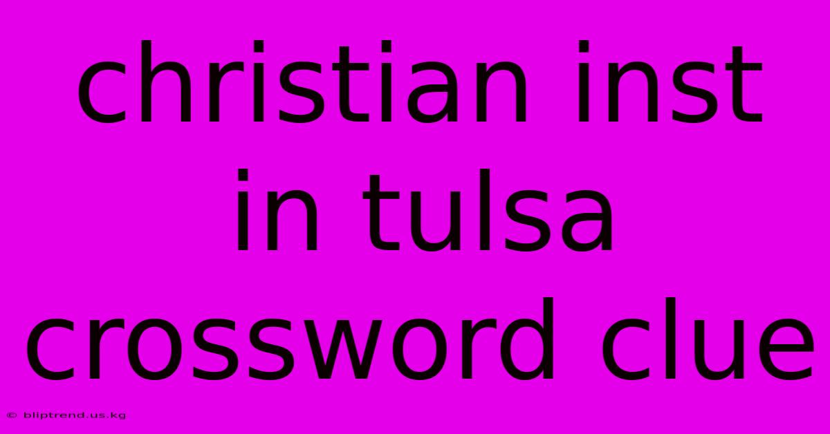 Christian Inst In Tulsa Crossword Clue