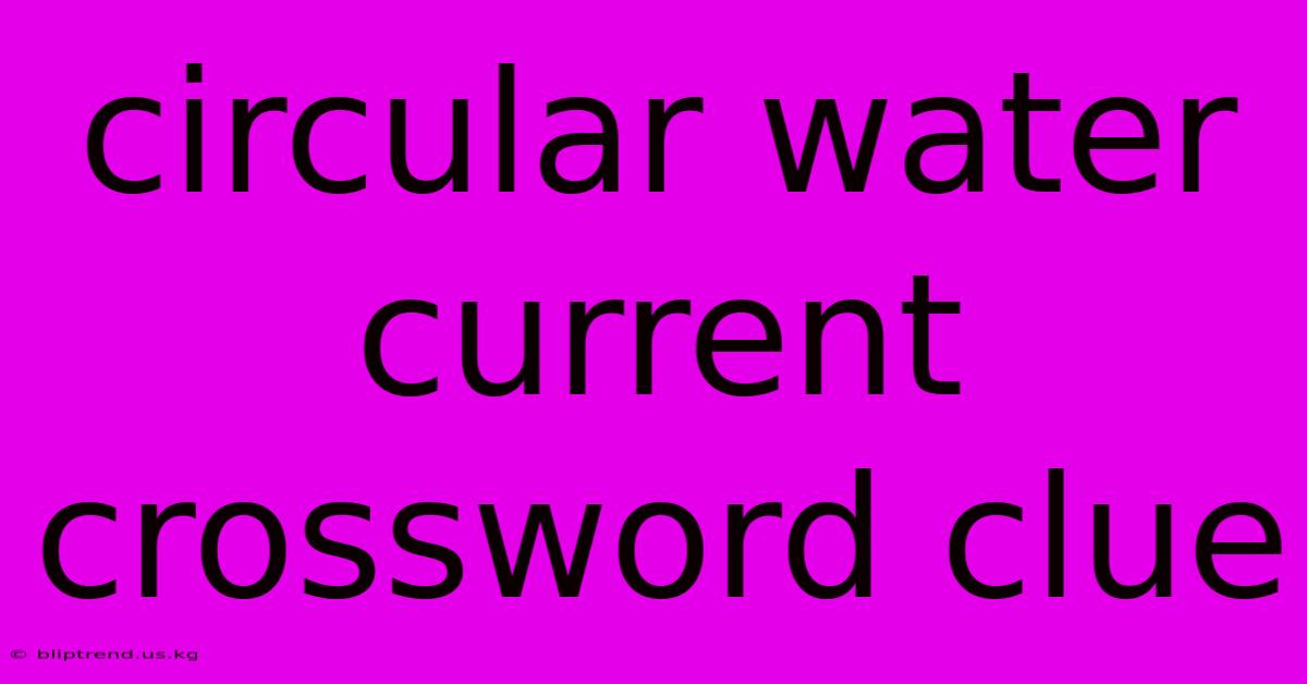 Circular Water Current Crossword Clue