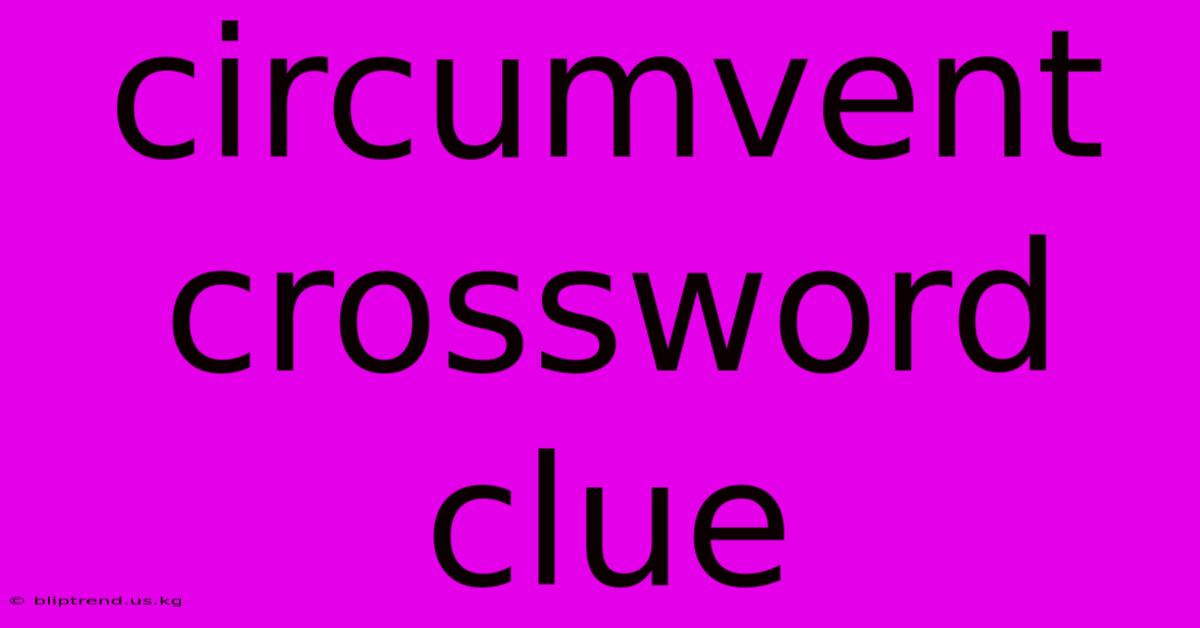 Circumvent Crossword Clue