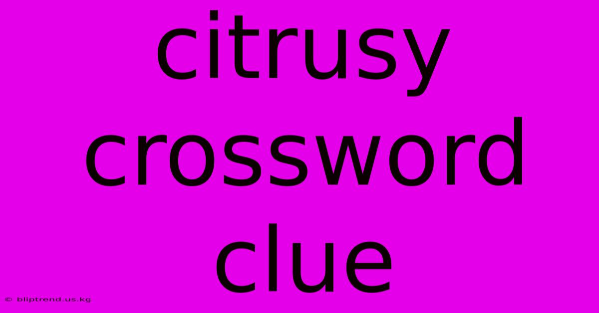 Citrusy Crossword Clue