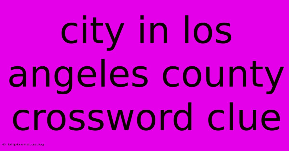 City In Los Angeles County Crossword Clue