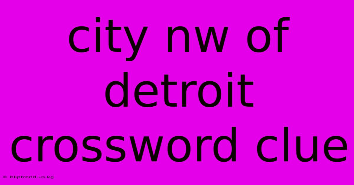 City Nw Of Detroit Crossword Clue