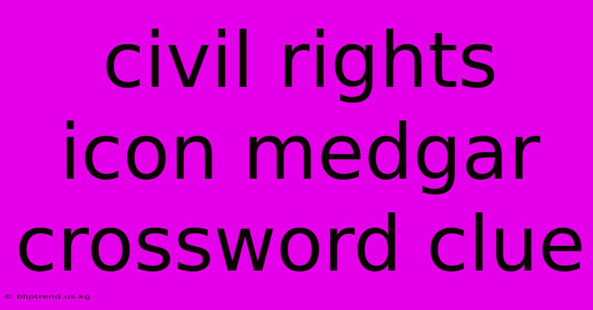 Civil Rights Icon Medgar Crossword Clue