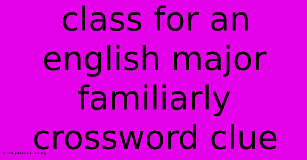 Class For An English Major Familiarly Crossword Clue